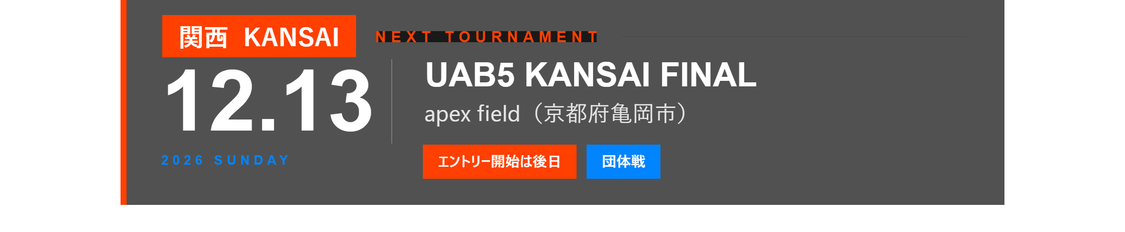 NEXT TOURNAMENT 関西 12月13日(日) UAB5 KANSAI FINAL apex field 亀岡 団体戦 エントリー開始は後日お知らせ
